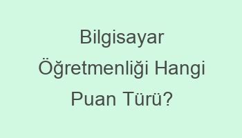 bilgisayar öğretmenliği hangi puan türü